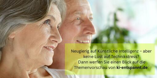 Eine ältere Damen und ein älterer Herr im seitlichen Porträt. Unten rechts der Schriftzug: "Neugierig auf Künstliche Intelligenz - aber keine Lust auf Technikstress? Dann werfen Sie einen Blick auf die Themenvorschau von ki-entspannt.de".